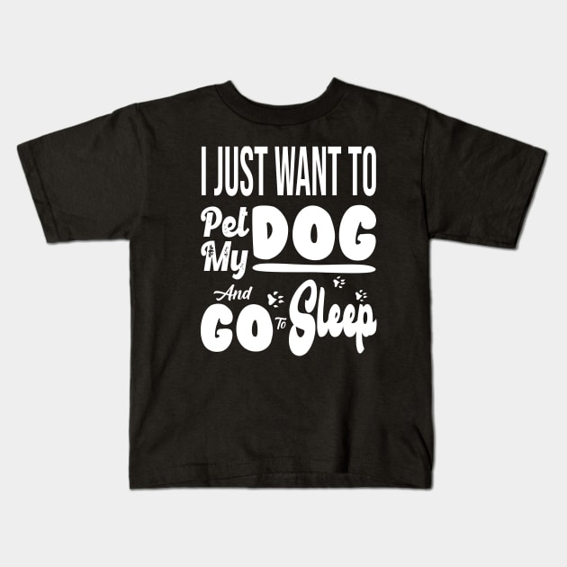 I Just Want to Pet My Dog and Go to Sleep Kids T-Shirt by family.d